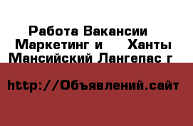 Работа Вакансии - Маркетинг и PR. Ханты-Мансийский,Лангепас г.